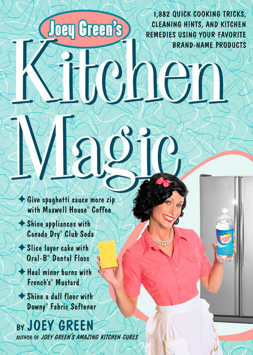 Joey Green's Kitchen Magic: 1,882 Quick Cooking Tricks, Cleaning Hints, and Kitchen Remedies Using Your Favo rite Brand-Name Products