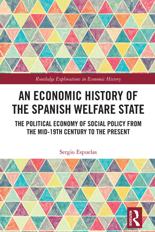 Book cover of An Economic History of the Spanish Welfare State: The Political Economy of Social Policy from the Mid-19th Century to the Present (1) (Routledge Explorations in Economic History)
