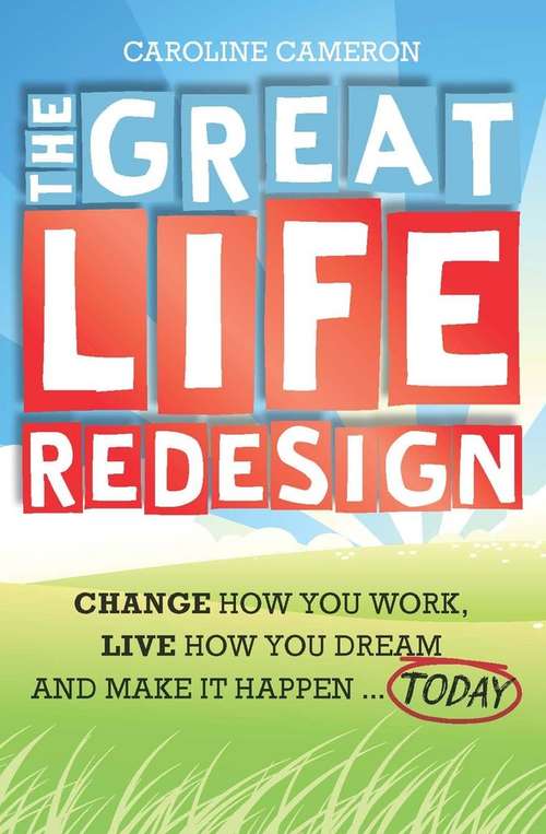 Book cover of The Great Life Redesign: Change How You Work, Live How You Dream And Make It Happen Today