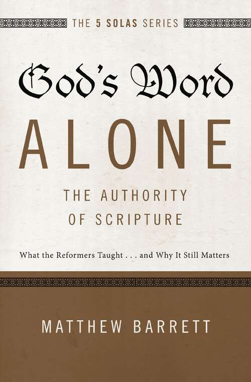 Book cover of God's Word Alone---The Authority of Scripture: What the Reformers Taught...and Why It Still Matters