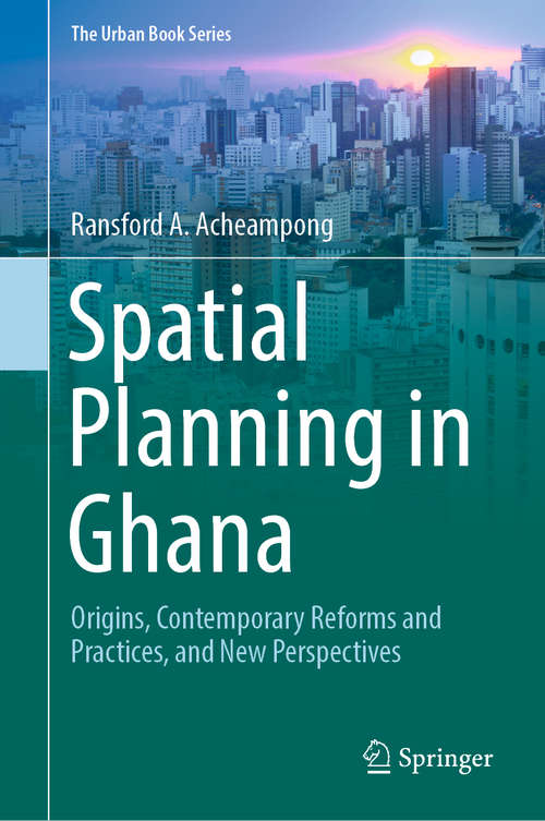 Book cover of Spatial Planning in Ghana: Origins, Contemporary Reforms And Practices, And New Perspectives (The Urban Book Series)