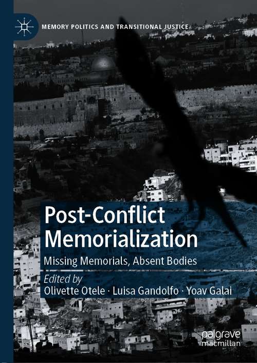Book cover of Post-Conflict Memorialization: Missing Memorials, Absent Bodies (1st ed. 2021) (Memory Politics and Transitional Justice)
