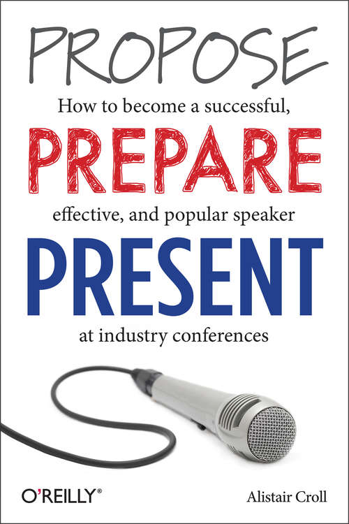 Book cover of Propose, Prepare, Present: How to become a successful, effective, and popular speaker at industry conferences