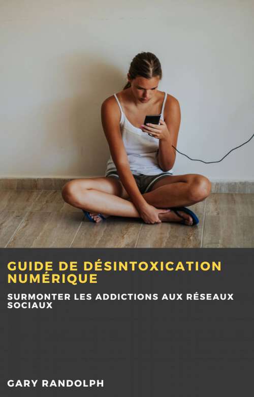 Book cover of Guide de désintoxication numérique: Surmonter les addictions aux réseaux sociaux