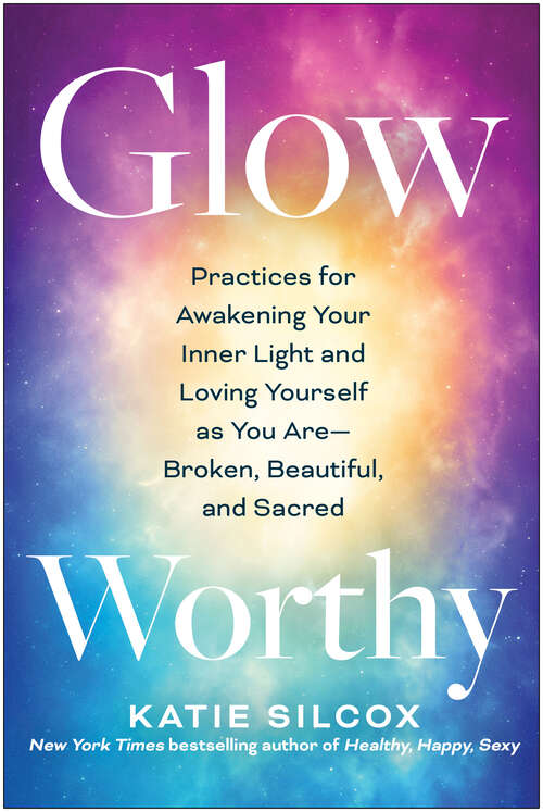 Book cover of Glow-Worthy: Practices for Awakening Your Inner Light and Loving Yourself as You Are—Broken, Beautiful, and Sacred