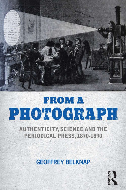 Book cover of From a Photograph: Authenticity, Science and the Periodical Press, 1870-1890