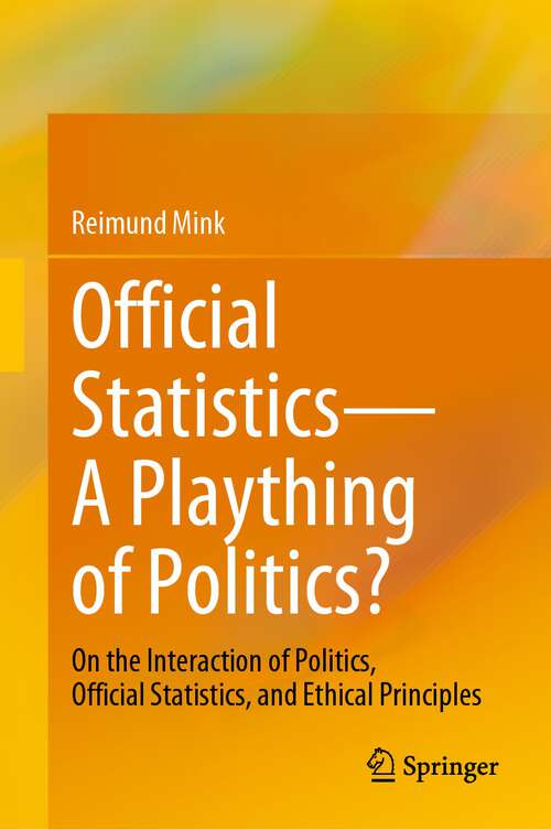 Book cover of Official Statistics—A Plaything of Politics?: On the Interaction of Politics, Official Statistics, and Ethical Principles (1st ed. 2022)