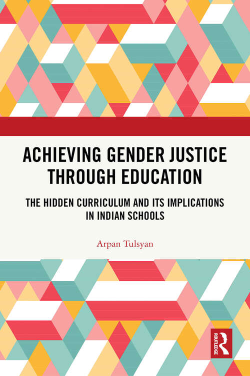 Book cover of Achieving Gender Justice through Education: The Hidden Curriculum and Its Implications in Indian Schools (1)