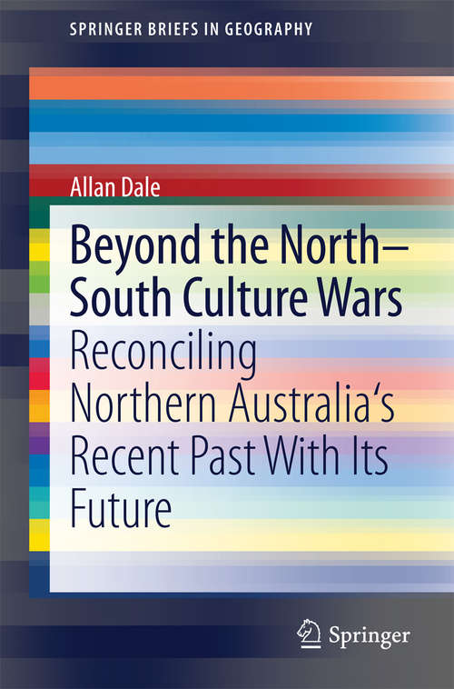 Book cover of Beyond the North-South Culture Wars: Reconciling Northern Australia's Recent Past With Its Future (SpringerBriefs in Geography)