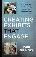 Creating Exhibits That Engage: A Manual For Museums And Historical Organizations (American Association For State And Local History)