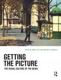 Getting the Picture: The Visual Culture of the News