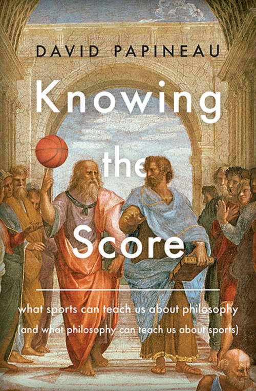 Book cover of Knowing the Score: What Sports Can Teach Us About Philosophy (And What Philosophy Can Teach Us About Sports)