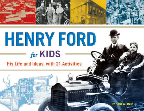 Henry Ford for Kids: His Life and Ideas, with 21 Activities (For Kids series #61)