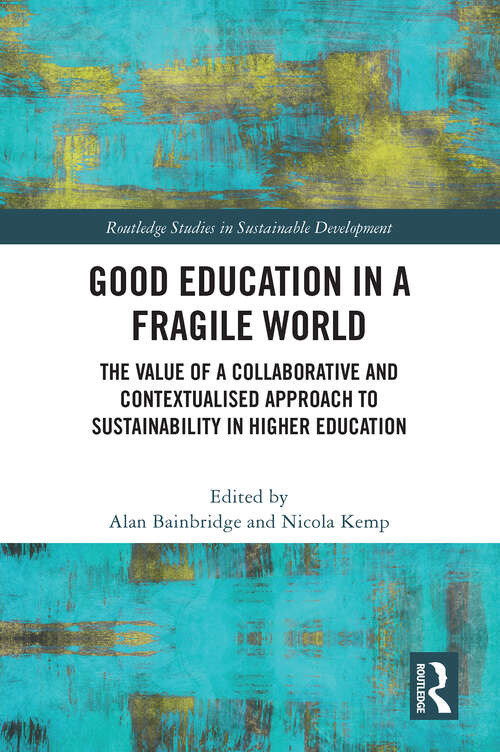 Book cover of Good Education in a Fragile World: The Value of a Collaborative and Contextualised Approach to Sustainability in Higher Education (Routledge Studies in Sustainable Development)