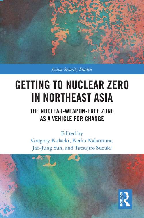 Book cover of Getting to Nuclear Zero in Northeast Asia: The Nuclear-Weapon-Free Zone as a Vehicle for Change (1) (Asian Security Studies)