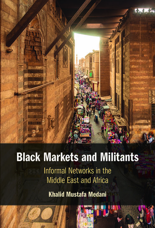Book cover of Black Markets and Militants: Informal Networks in the Middle East and Africa