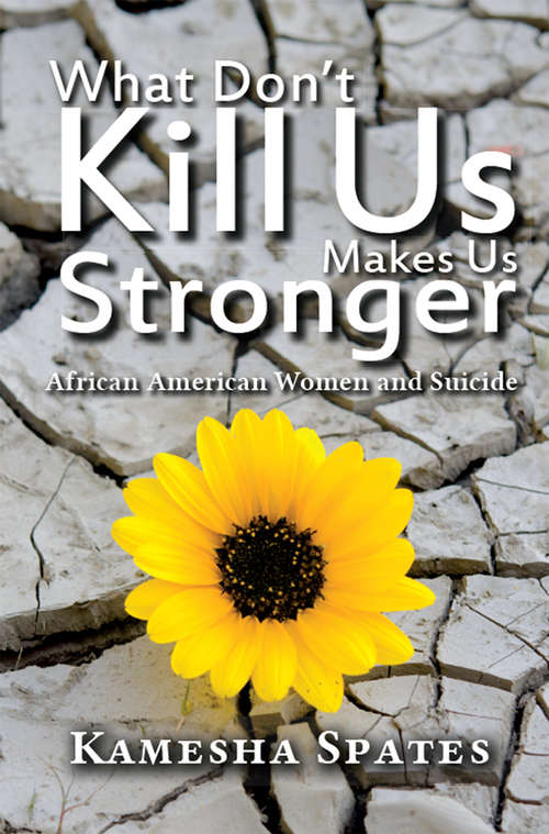 Book cover of What Don't Kill Us Makes Us Stronger: African American Women and Suicide (New Critical Viewpoints On Society Ser.)