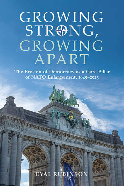 Book cover of Growing Strong, Growing Apart: The Erosion of Democracy as a Core Pillar of NATO Enlargement, 1949–2023 (SUNY series, James N. Rosenau series in Global Politics)