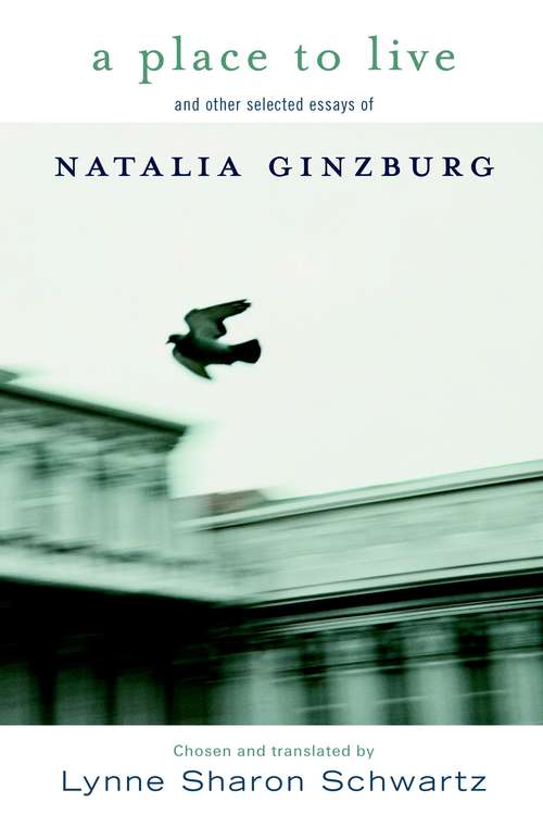 A Place to Live and Other Selected Essays of Natalia Ginzburg: and other selected essays of