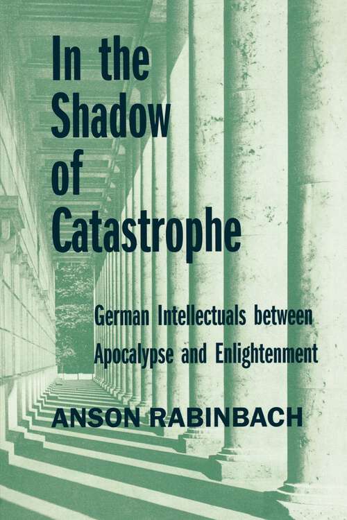 Book cover of In the Shadow of Catastrophe: German Intellectuals Between Apocalypse and Enlightenment (Weimar and Now: German Cultural Criticism #14)