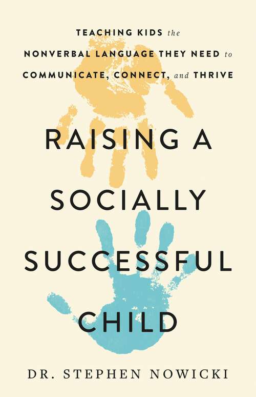 Book cover of Raising a Socially Successful Child: Teaching Kids the Nonverbal Language They Need to Communicate, Connect, and Thrive