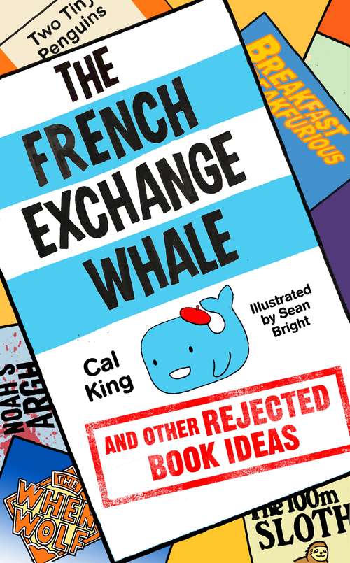 The French Exchange Whale and Other Rejected Book Ideas: The laugh-out-loud book you need in your life