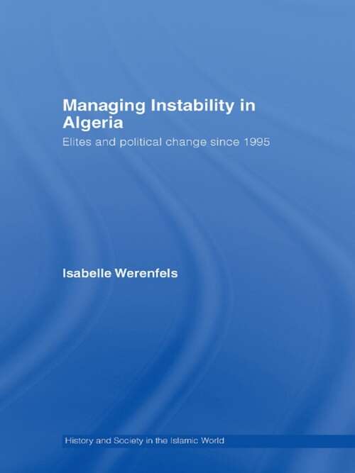Book cover of Managing Instability in Algeria: Elites and Political Change since 1995 (History and Society in the Islamic World)