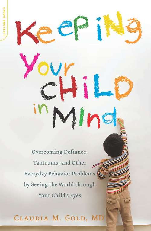 Book cover of Keeping Your Child in Mind: Overcoming Defiance, Tantrums, and Other Everyday Behavior Problems by Seeing the World through Your (A Merloyd Lawrence Book)