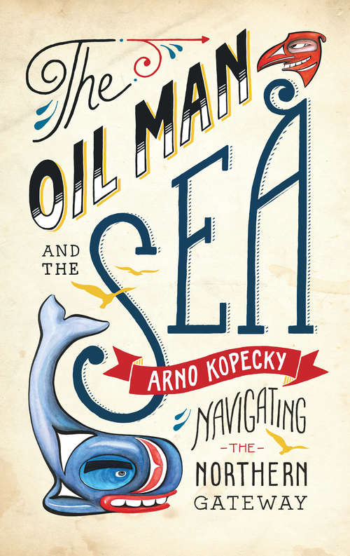 Book cover of The Oil Man and the Sea: Navigating the Northern Gateway