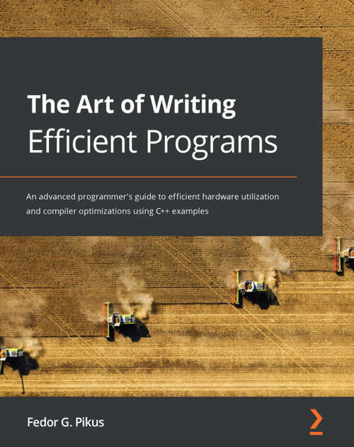 Book cover of The Art of Writing Efficient Programs: An advanced programmer's guide to efficient hardware utilization and compiler optimizations using C++ examples