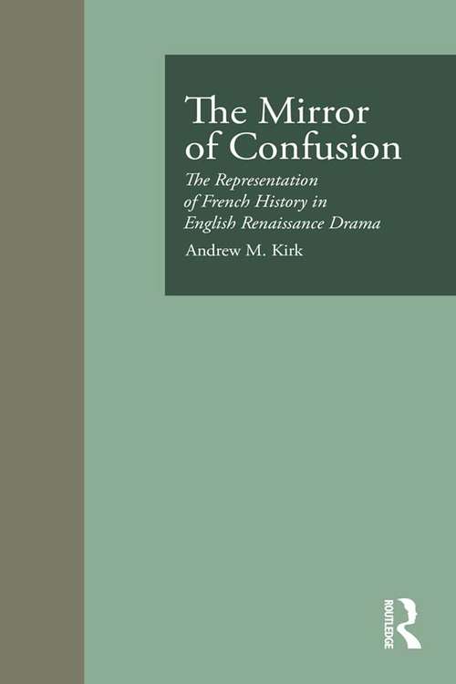 The Mirror of Confusion: The Representation of French History in English Renaissance Drama (Garland Studies in the Renaissance #6)