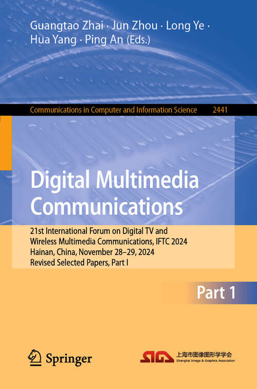 Book cover of Digital Multimedia Communications: 21st International Forum on Digital TV and Wireless Multimedia Communications, IFTC 2024, Hainan, China, November 28–29, 2024, Revised Selected Papers, Part I (Communications in Computer and Information Science #2441)