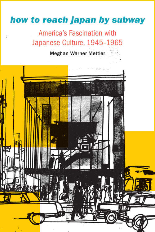 Book cover of How to Reach Japan by Subway: America's Fascination with Japanese Culture, 1945–1965 (Studies in Pacific Worlds)