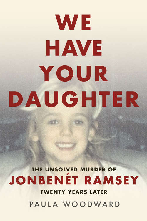 Book cover of We Have Your Daughter: The Unsolved Murder of JonBenét Ramsey Twenty Years Later