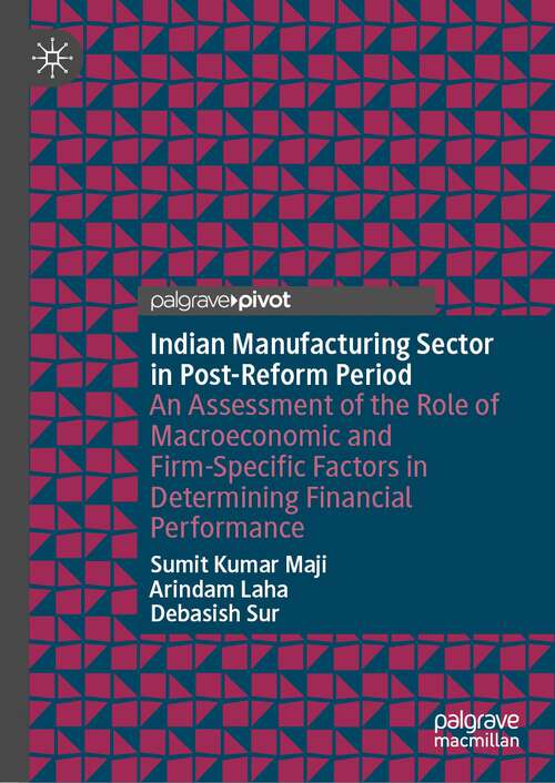 Book cover of Indian Manufacturing Sector in Post-Reform Period: An Assessment of the Role of Macroeconomic and Firm-Specific Factors in Determining Financial Performance (1st ed. 2022)