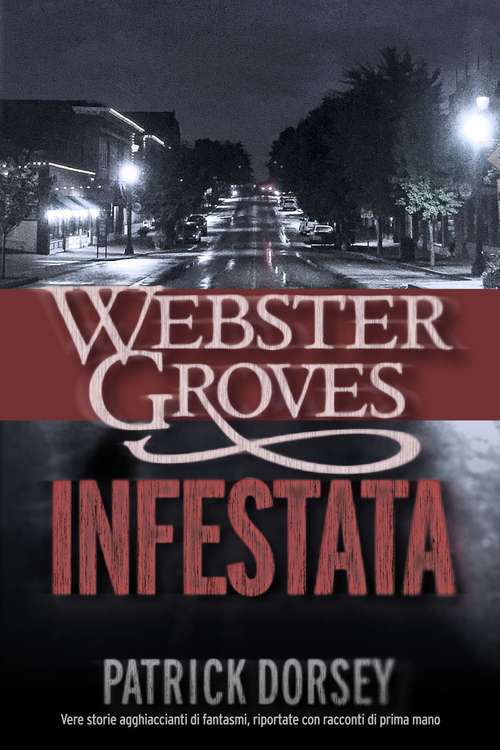 Book cover of Webster Groves infestata: Vere storie agghiaccianti di fantasmi, riportate con racconti di prima mano