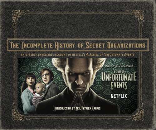 Book cover of The Incomplete History of Secret Organizations: An Utterly Unreliable Account of Netflix's A Series of Unfortunate Events