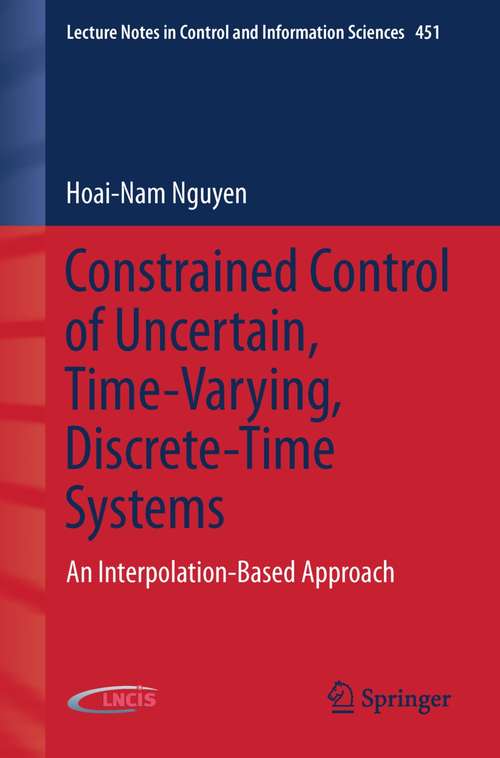 Book cover of Constrained Control of Uncertain, Time-Varying, Discrete-Time Systems: An Interpolation-Based Approach (Lecture Notes in Control and Information Sciences #451)