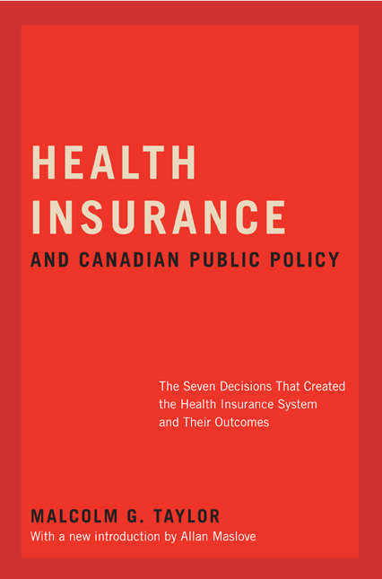 Health Insurance and Canadian Public Policy: The Seven Decisions That Created the Health Insurance System and Their Outcomes (Carleton Library Series #213)