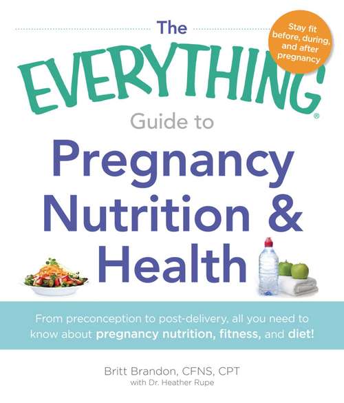 Book cover of The Everything Guide to Pregnancy Nutrition & Health: From Preconception to Post-delivery, All You Need to Know About Pregnancy Nutrition, Fitness, and Diet!
