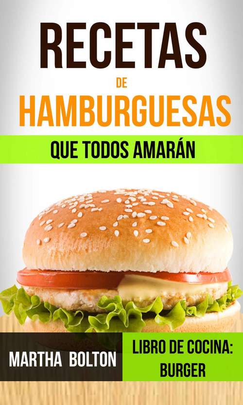 Recetas de hamburguesas que todos amarán (Libro de cocina (Libro de cocina: Burger): Burger)