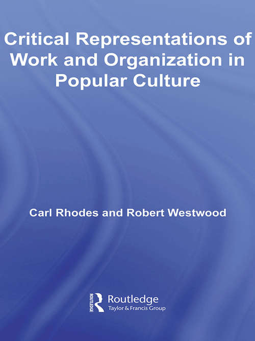Critical Representations of Work and Organization in Popular Culture (Routledge Advances in Management and Business Studies #Vol. 37)
