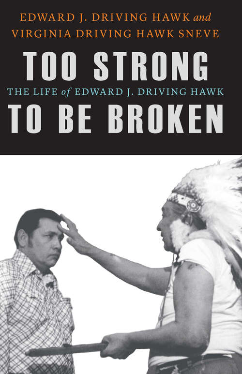 Book cover of Too Strong to Be Broken: The Life of Edward J. Driving Hawk (American Indian Lives)
