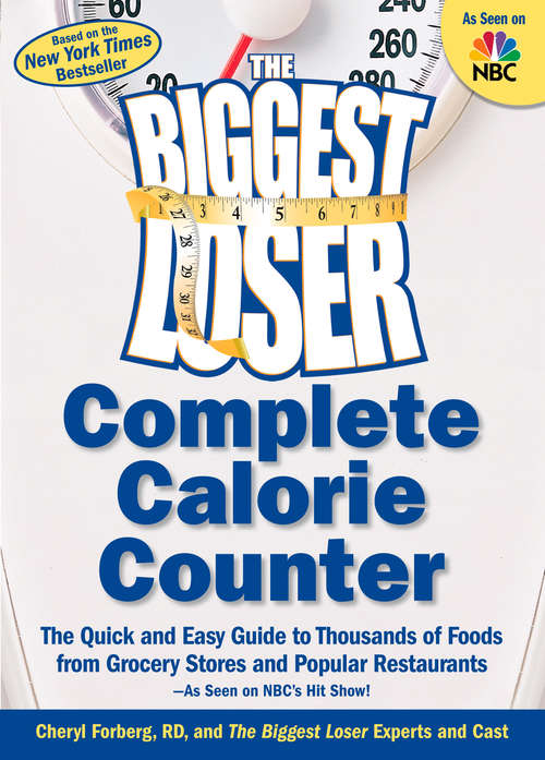The Biggest Loser Complete Calorie Counter: The Quick and Easy Guide to Thousands of Foods from Grocery Stores and Popular Restaurants