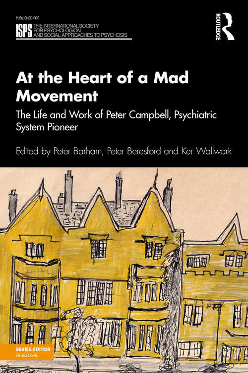 Book cover of At the Heart of a Mad Movement: The Life and Work of Peter Campbell, Psychiatric System Pioneer (1) (The International Society for Psychological and Social Approaches to Psychosis Book Series)