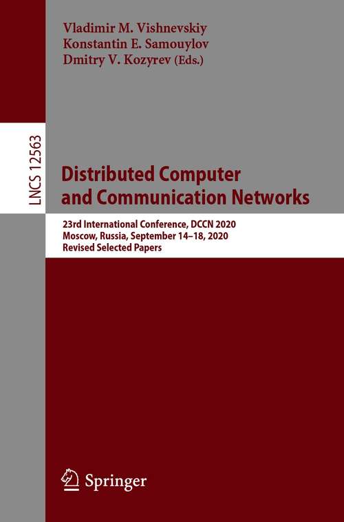 Book cover of Distributed Computer and Communication Networks: 23rd International Conference, DCCN 2020, Moscow, Russia, September 14–18, 2020, Revised Selected Papers (1st ed. 2020) (Lecture Notes in Computer Science #12563)