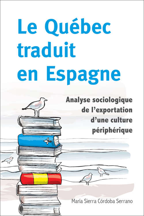 Book cover of Le Québec traduit en Espagne: Analyse sociologique de l’exportation d’une culture périphérique (Collection Regards sur la traduction)
