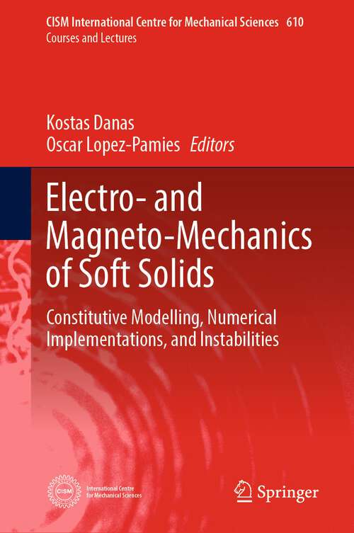 Book cover of Electro- and Magneto-Mechanics of Soft Solids: Constitutive Modelling, Numerical Implementations, and Instabilities (2024) (CISM International Centre for Mechanical Sciences #610)