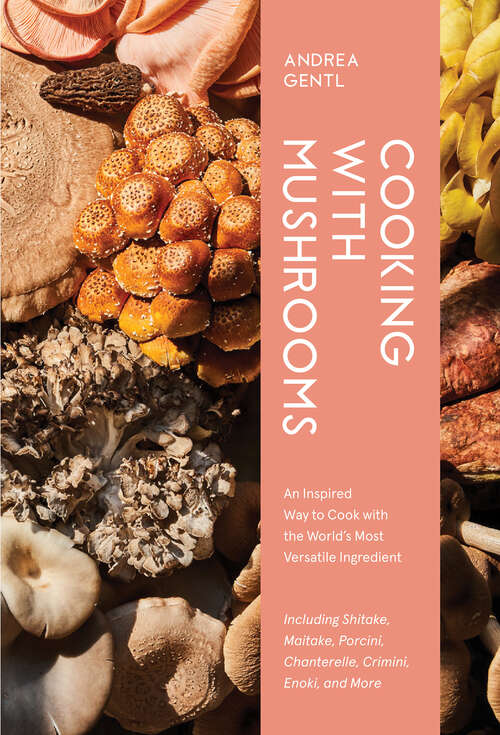 Book cover of Cooking with Mushrooms: A Fungi Lover's Guide to the World's Most Versatile, Flavorful, Health-Boosting Ingredients