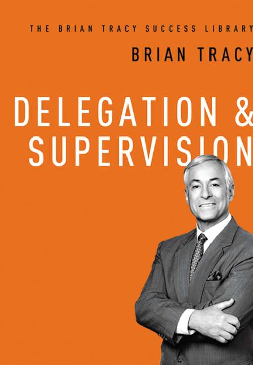 Delegation & Supervision: The Brian Tracy Success Library (The\brian Tracy Success Library)